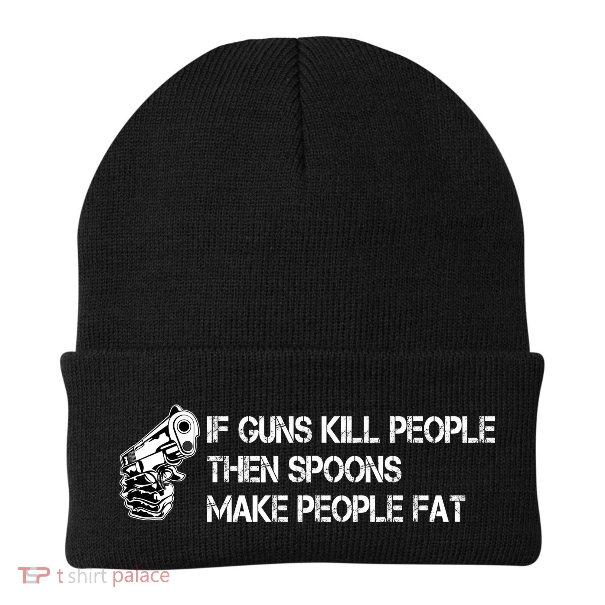 If Guns Kill People Then Spoons Make People Fat Funny Beanie