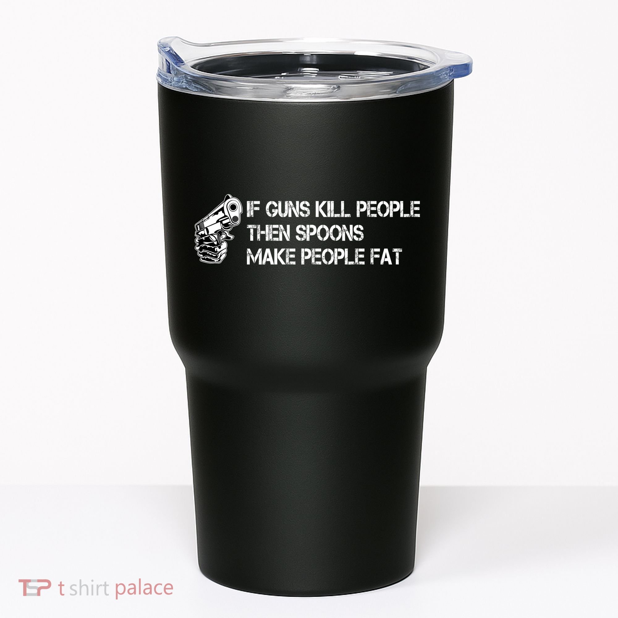 If Guns Kill People Then Spoons Make People Fat Funny Tumbler