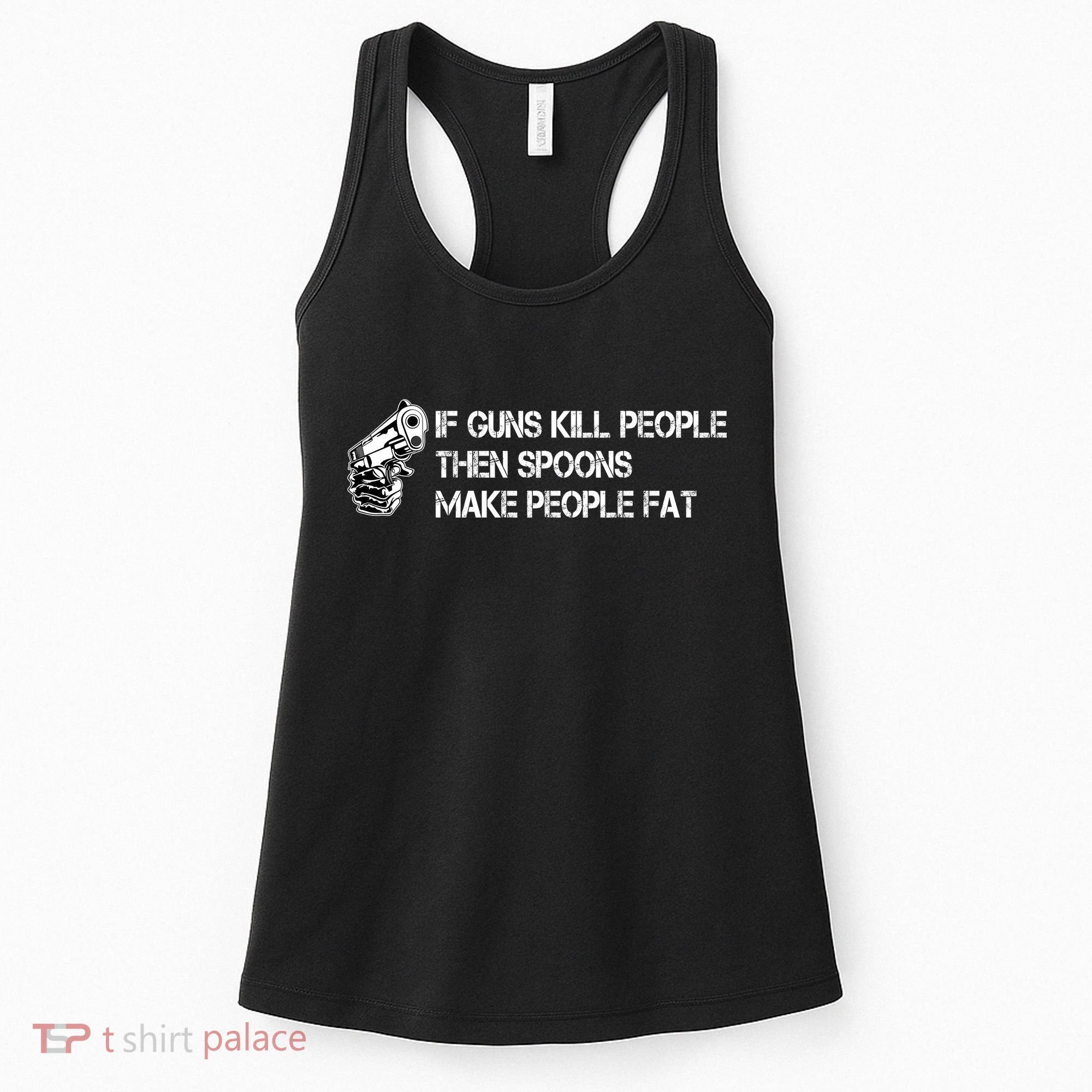 If Guns Kill People Then Spoons Make People Fat Funny Women's Tank Top