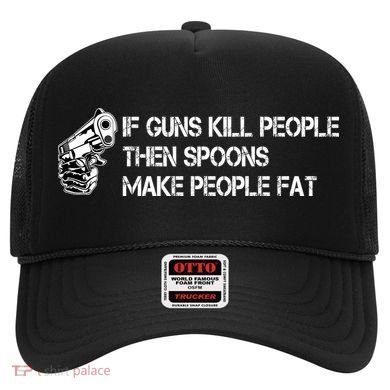 If Guns Kill People Then Spoons Make People Fat Funny Hat