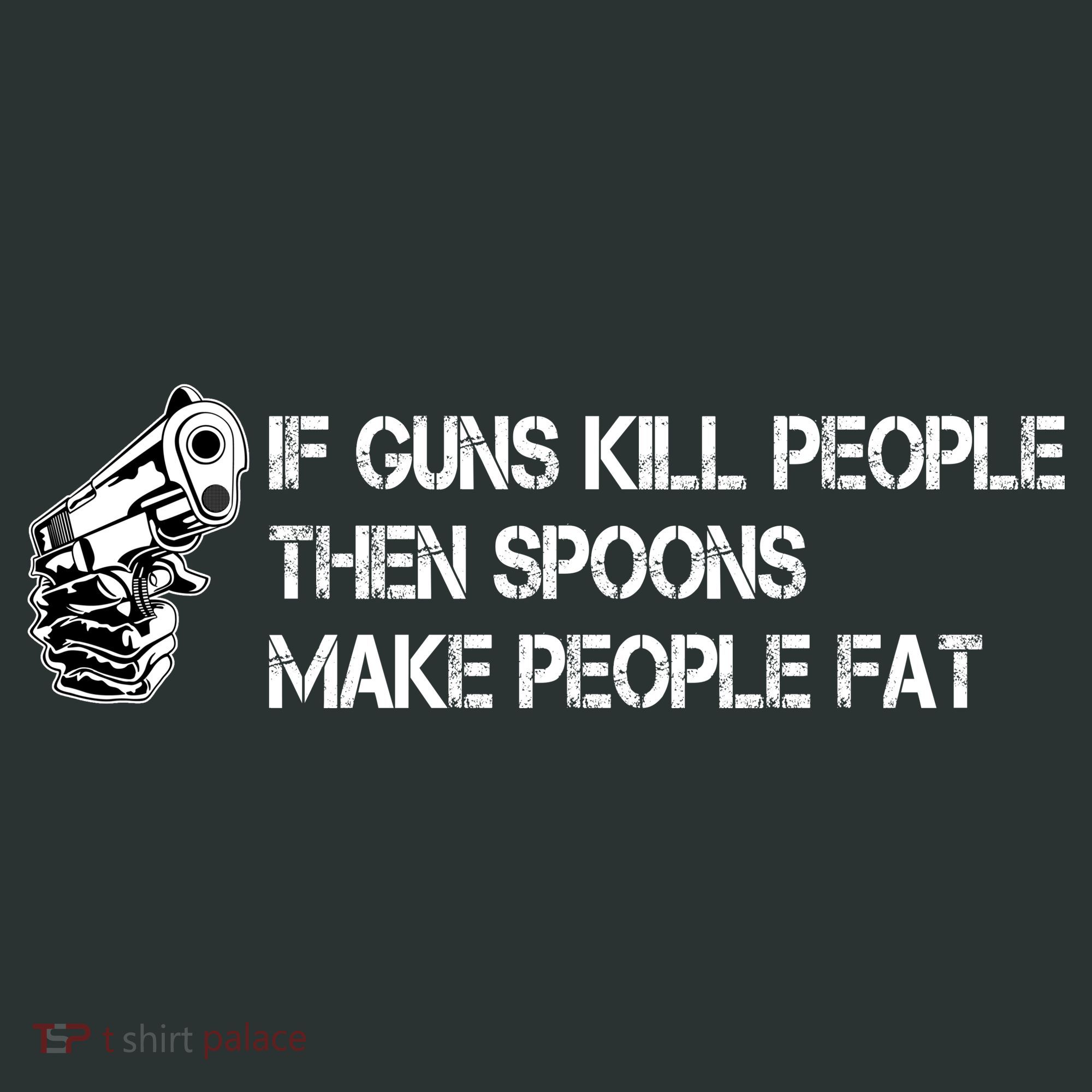 If Guns Kill People Then Spoons Make People Fat Funny T-Shirt