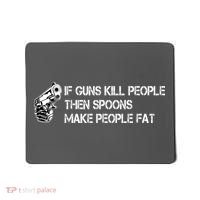 If Guns Kill People Then Spoons Make People Fat Funny Mousepad thumb 0