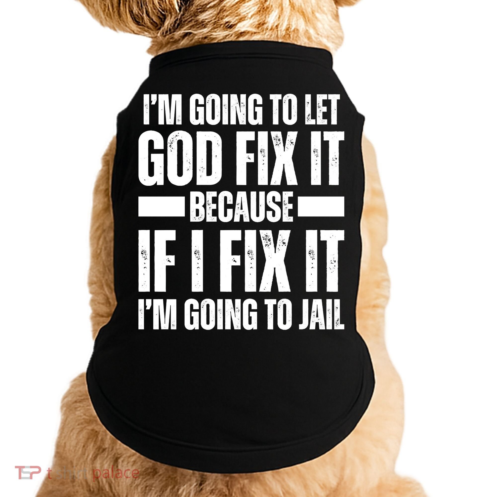 Im Gonna Let God Fix It Because If I Fix It Im Going To Jail Doggie Tank
