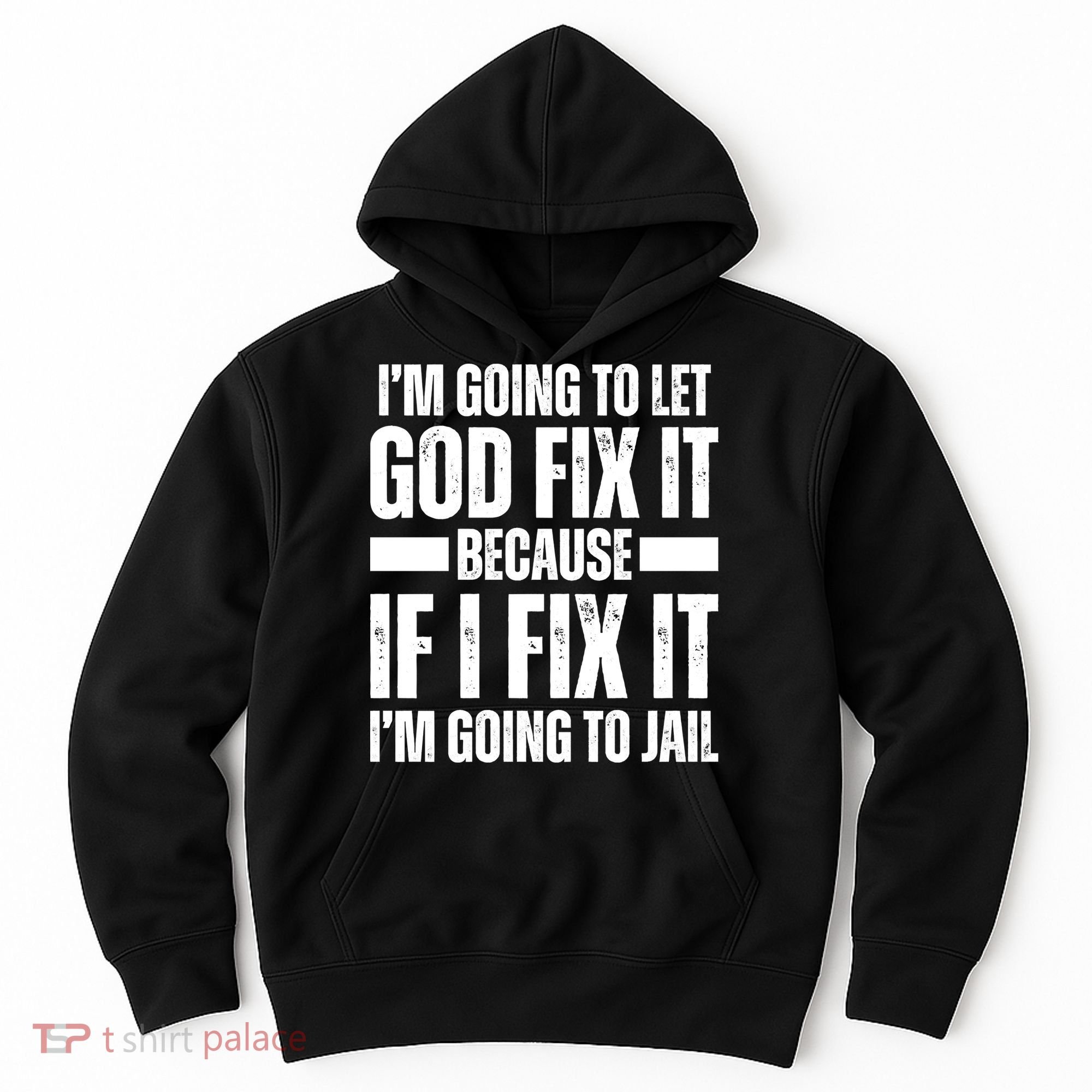 Im Gonna Let God Fix It Because If I Fix It Im Going To Jail Hoodie