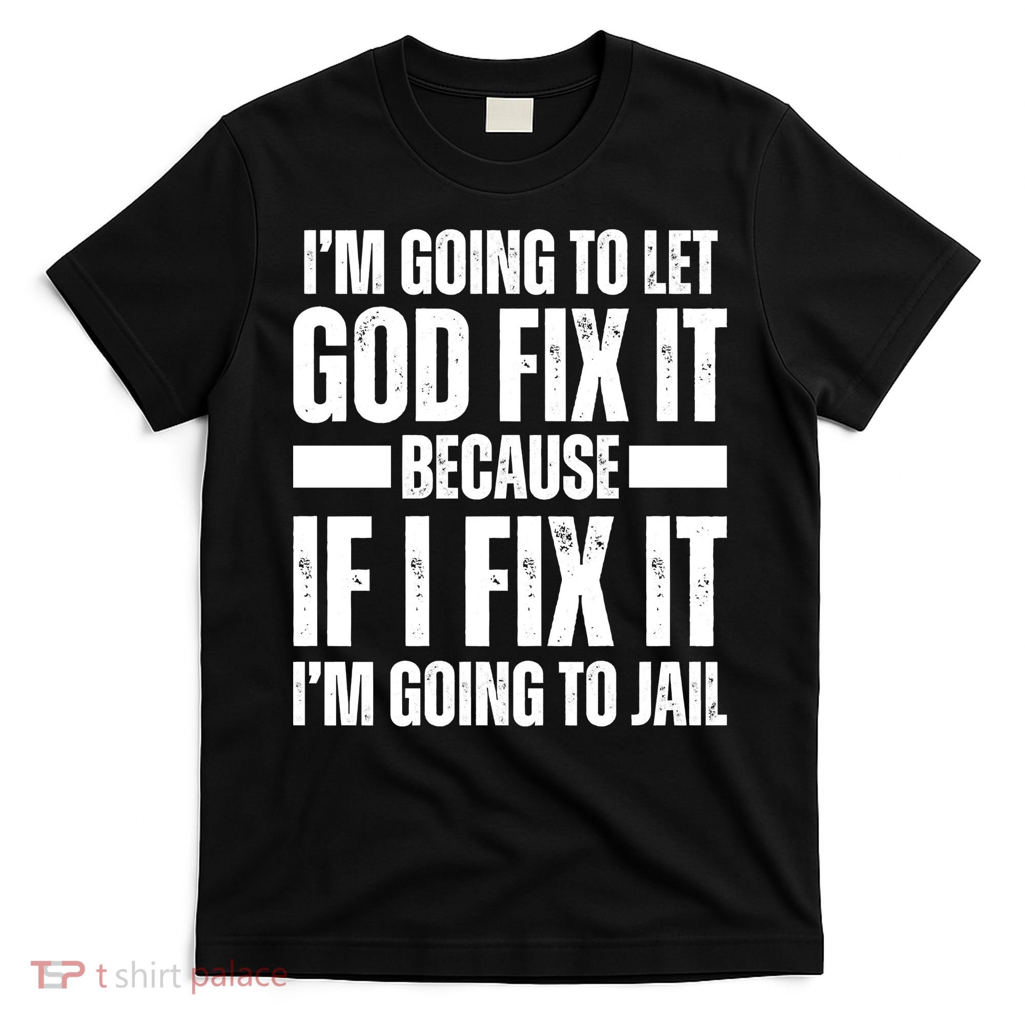 Im Gonna Let God Fix It Because If I Fix It Im Going To Jail T-Shirt