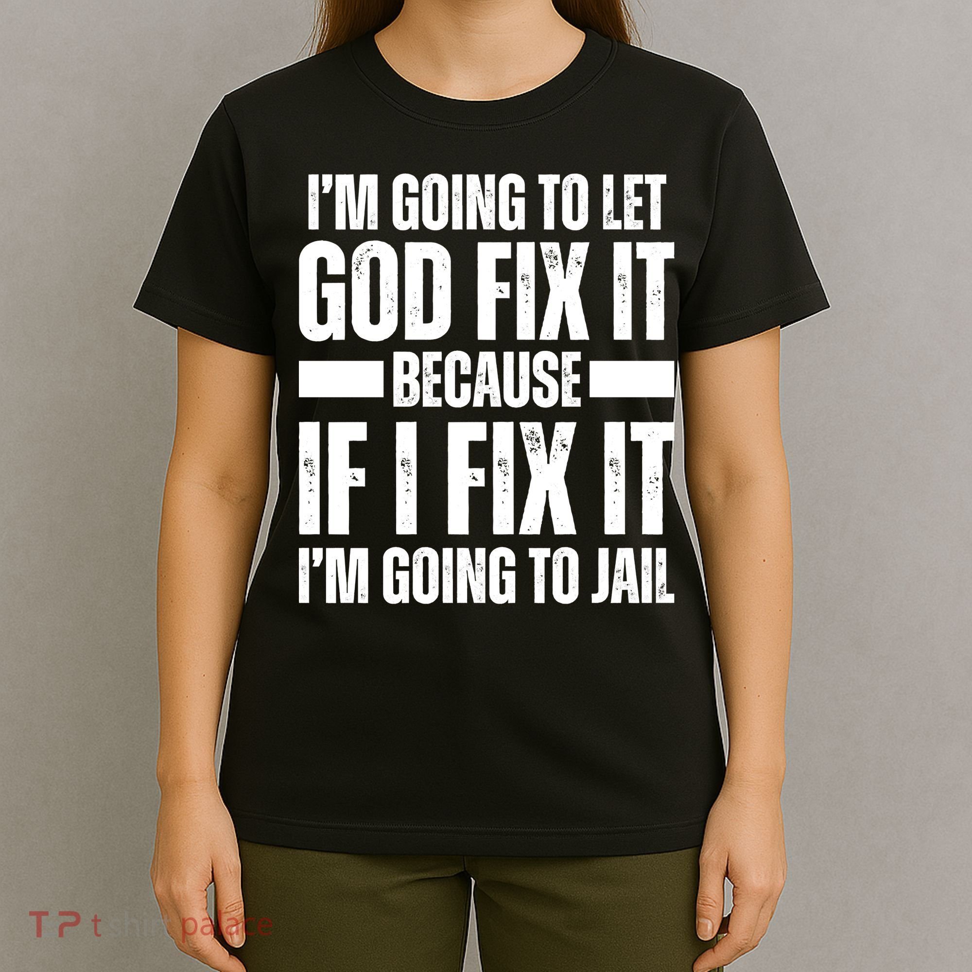 Im Gonna Let God Fix It Because If I Fix It Im Going To Jail T-Shirt
