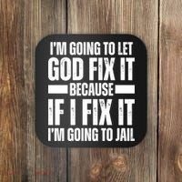 Im Gonna Let God Fix It Because If I Fix It Im Going To Jail Coaster thumb 0