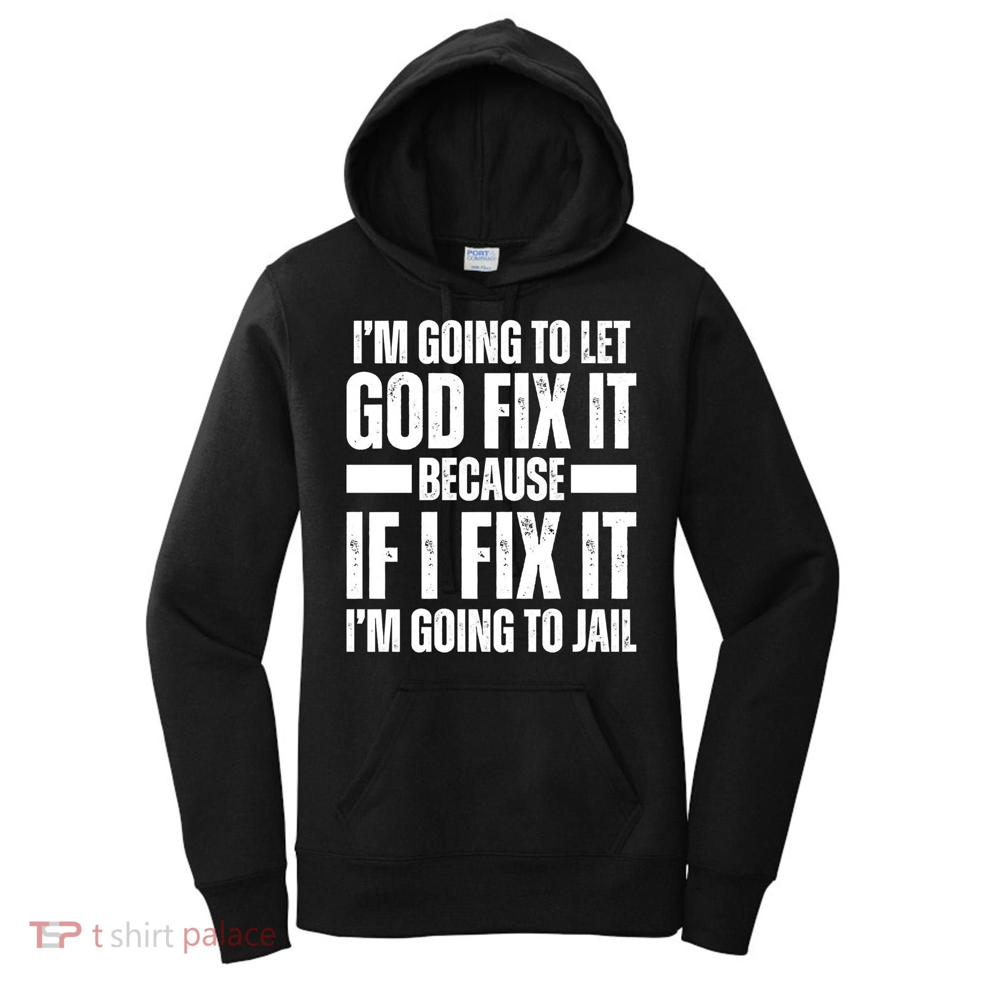 Im Gonna Let God Fix It Because If I Fix It Im Going To Jail Women's Hoodie