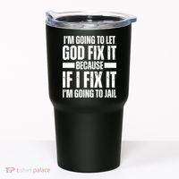 Im Gonna Let God Fix It Because If I Fix It Im Going To Jail Tumbler thumb 0