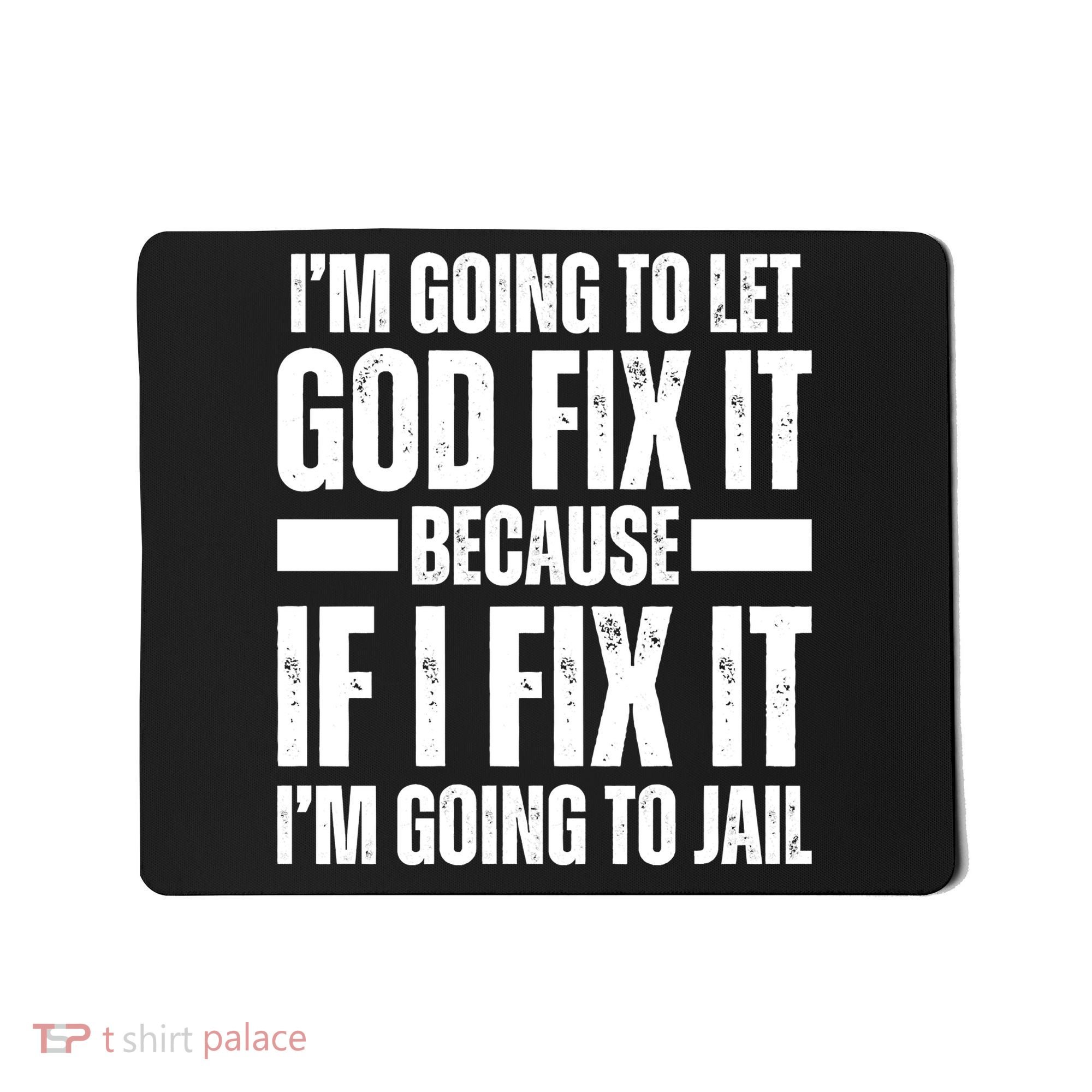 Im Gonna Let God Fix It Because If I Fix It Im Going To Jail Mousepad