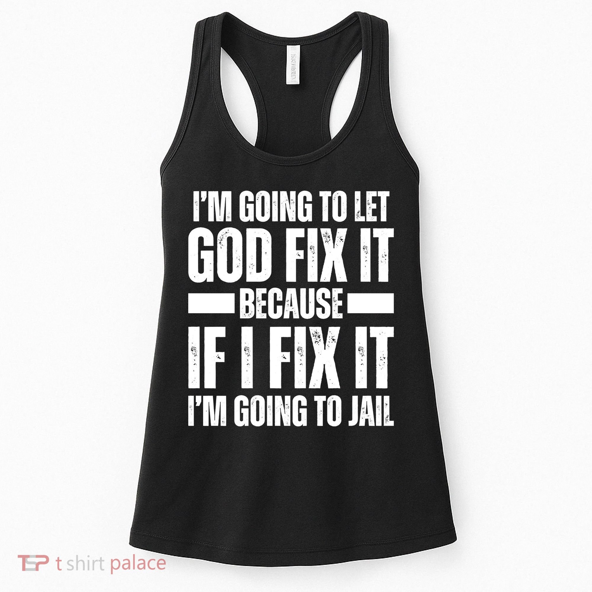 Im Gonna Let God Fix It Because If I Fix It Im Going To Jail Women's Tank Top