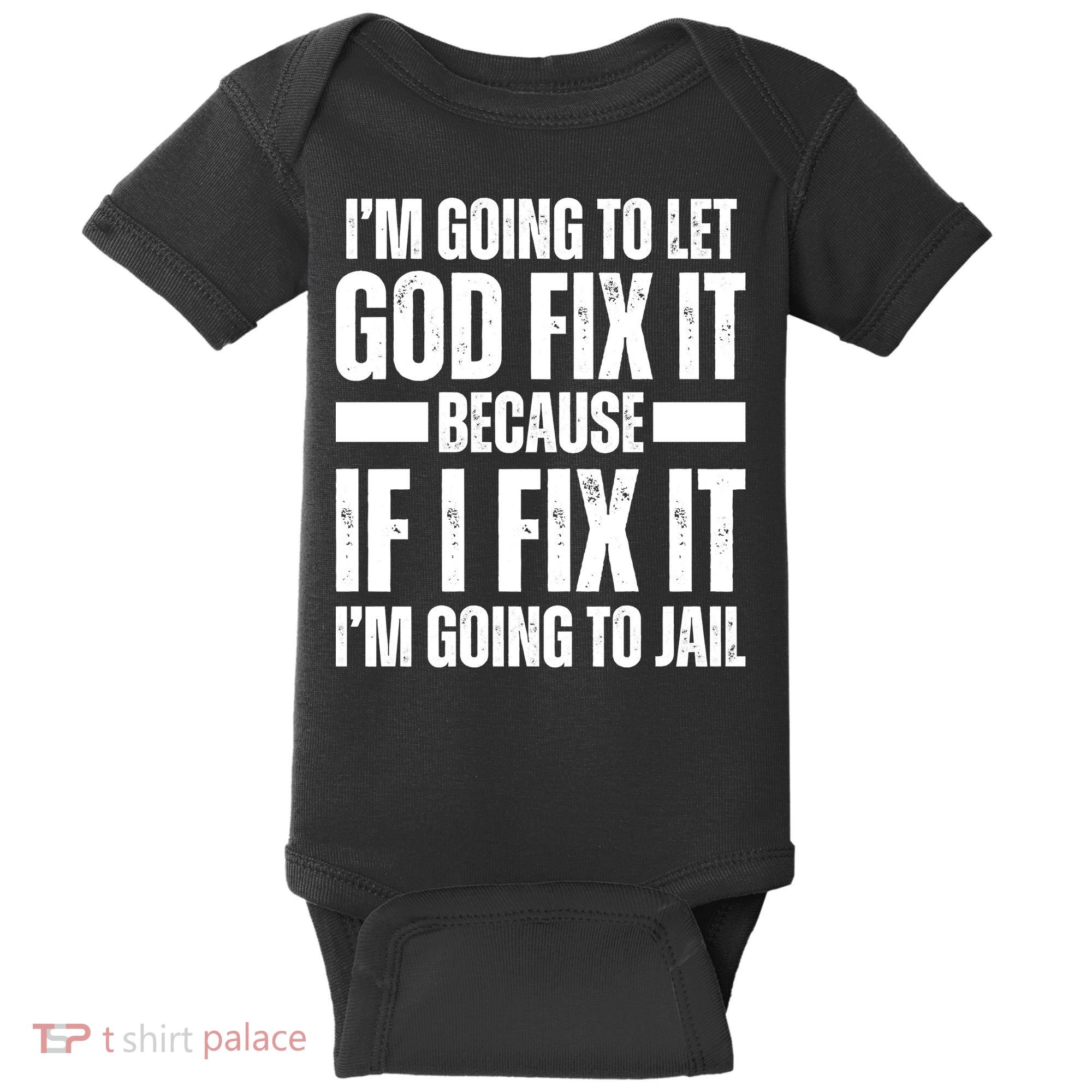 Im Gonna Let God Fix It Because If I Fix It Im Going To Jail Baby Bodysuit