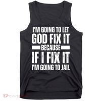 Im Gonna Let God Fix It Because If I Fix It Im Going To Jail Tank Top thumb 0