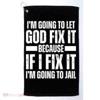 Im Gonna Let God Fix It Because If I Fix It Im Going To Jail Golf Towel thumb 0