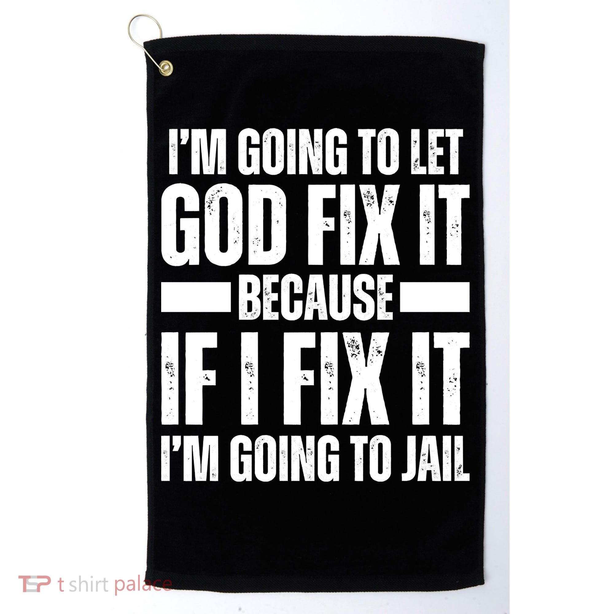 Im Gonna Let God Fix It Because If I Fix It Im Going To Jail Golf Towel