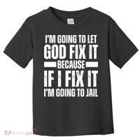 Im Gonna Let God Fix It Because If I Fix It Im Going To Jail Toddler T-Shirt thumb 0