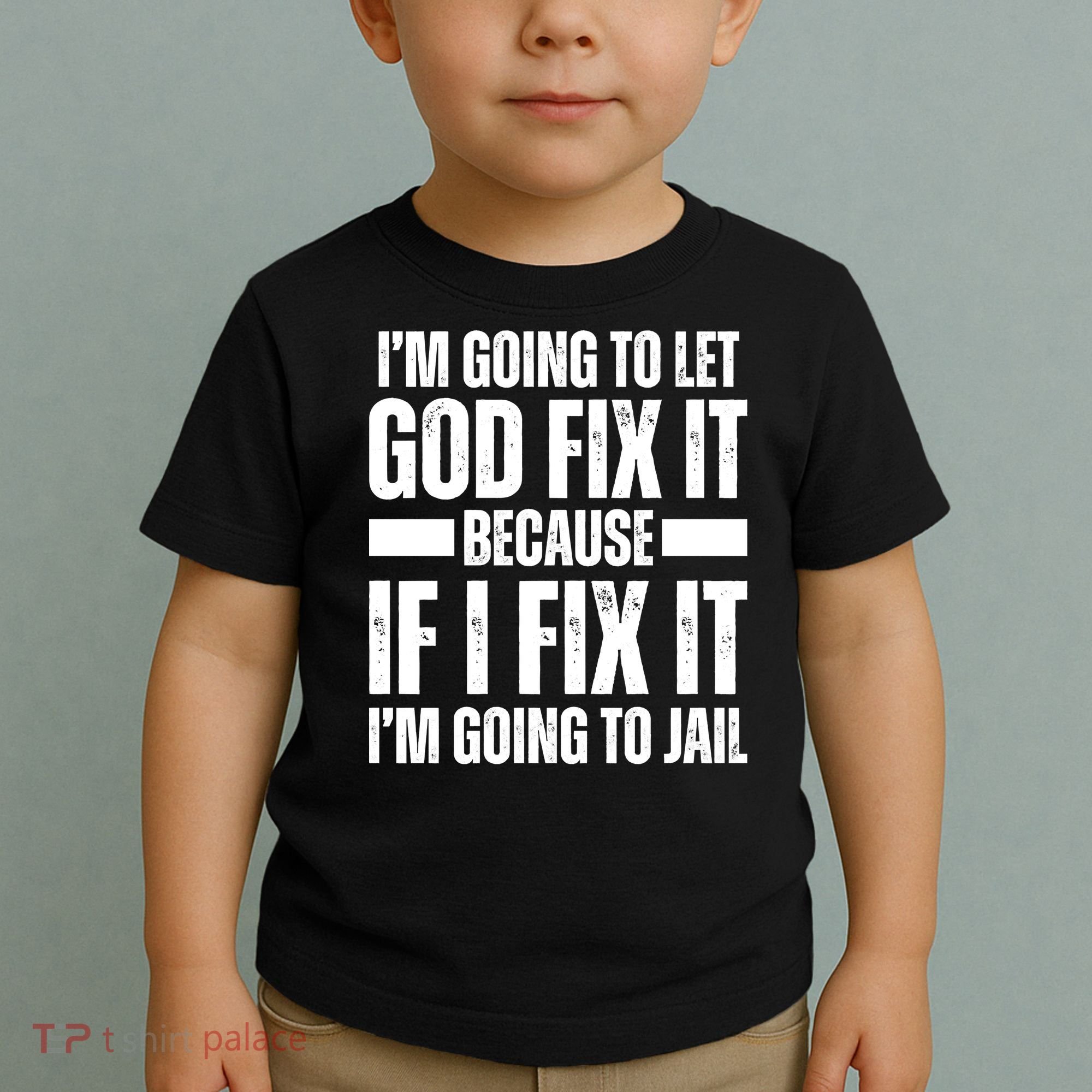 Im Gonna Let God Fix It Because If I Fix It Im Going To Jail Toddler T-Shirt