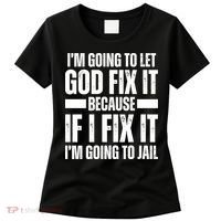 Im Gonna Let God Fix It Because If I Fix It Im Going To Jail Women's T-Shirt thumb 0