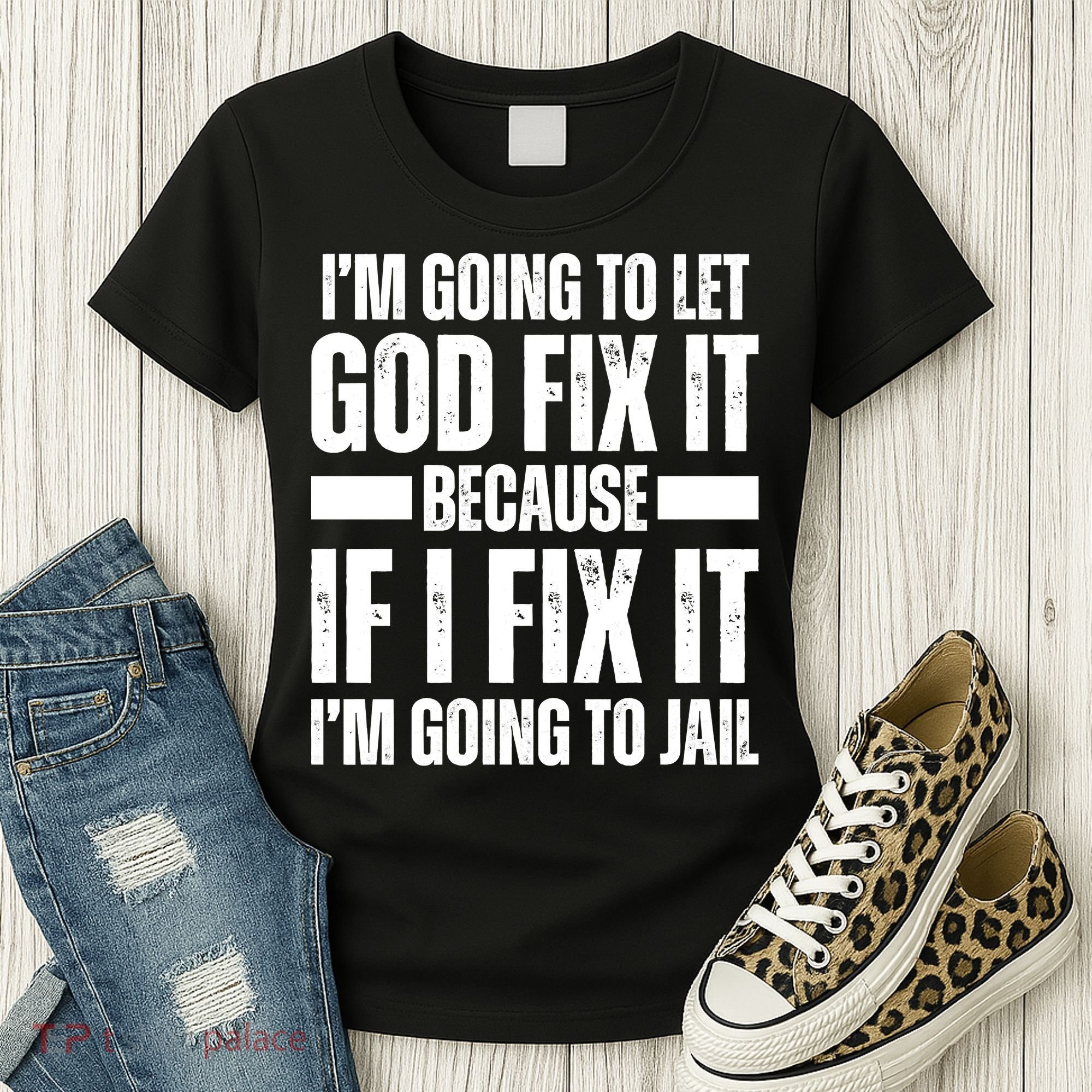 Im Gonna Let God Fix It Because If I Fix It Im Going To Jail Women's T-Shirt