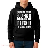 Im Gonna Let God Fix It Because If I Fix It Im Going To Jail Kids Hoodie thumb 4