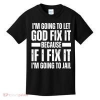 Im Gonna Let God Fix It Because If I Fix It Im Going To Jail Kids T-Shirt thumb 0