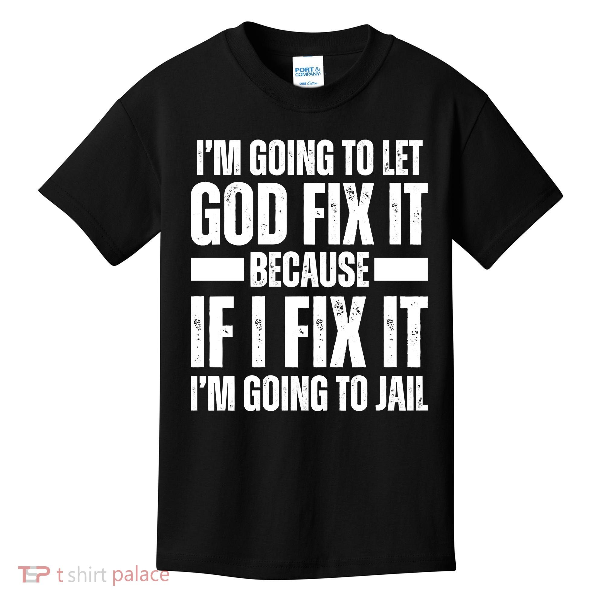 Im Gonna Let God Fix It Because If I Fix It Im Going To Jail Kids T-Shirt