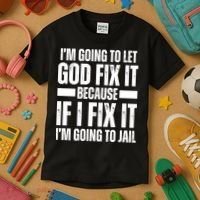 Im Gonna Let God Fix It Because If I Fix It Im Going To Jail Kids T-Shirt thumb 3