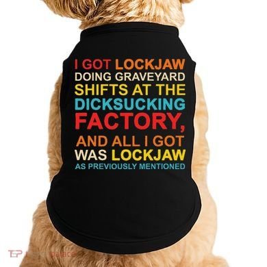 I Got Lockjaw Doing Graveyard Shifts At The Dicksucking Doggie Tank