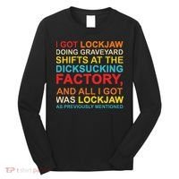 I Got Lockjaw Doing Graveyard Shifts At The Dicksucking Long Sleeve Shirt thumb 0