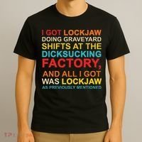 I Got Lockjaw Doing Graveyard Shifts At The Dicksucking T-Shirt thumb 3