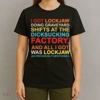 I Got Lockjaw Doing Graveyard Shifts At The Dicksucking T-Shirt thumb 4