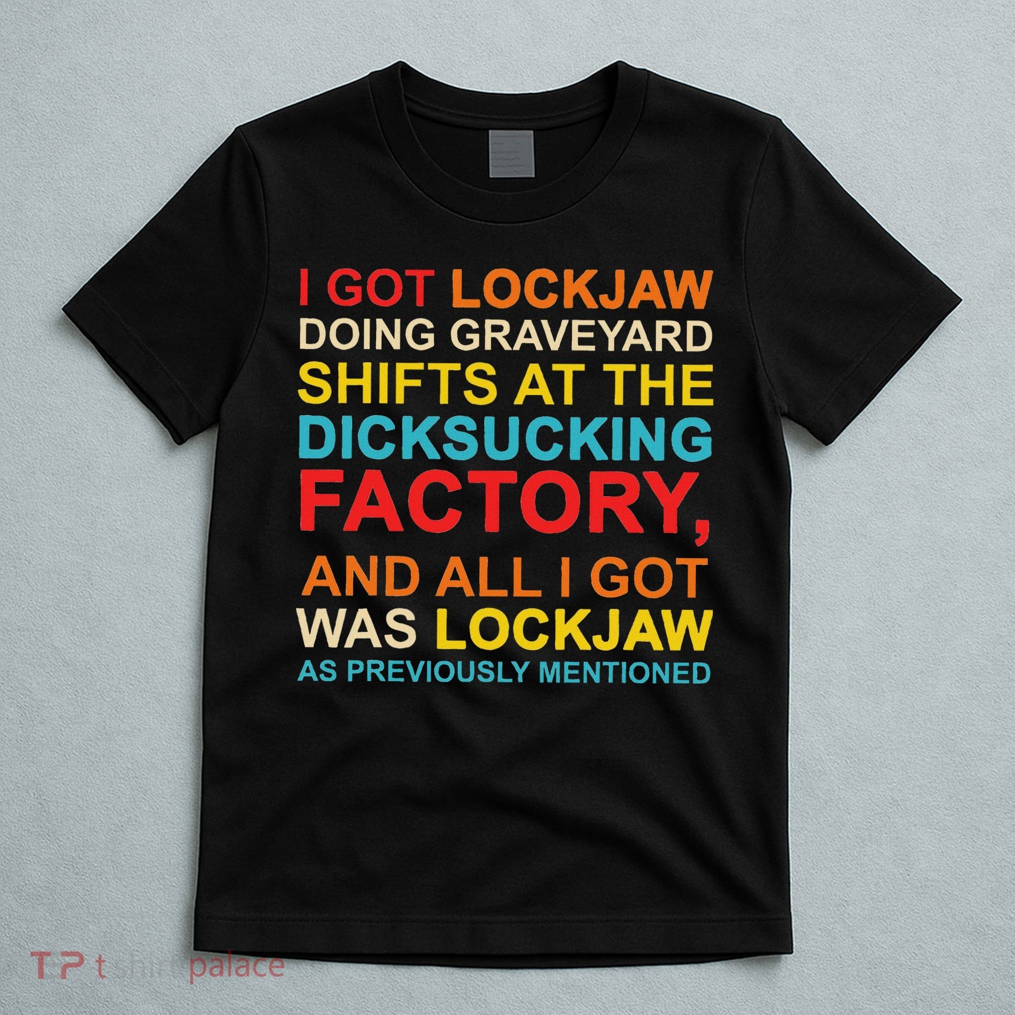 I Got Lockjaw Doing Graveyard Shifts At The Dicksucking T-Shirt
