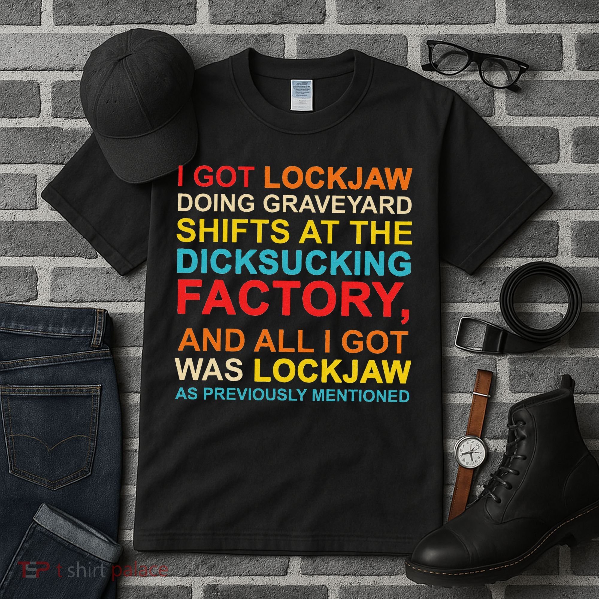 I Got Lockjaw Doing Graveyard Shifts At The Dicksucking Tall T-Shirt