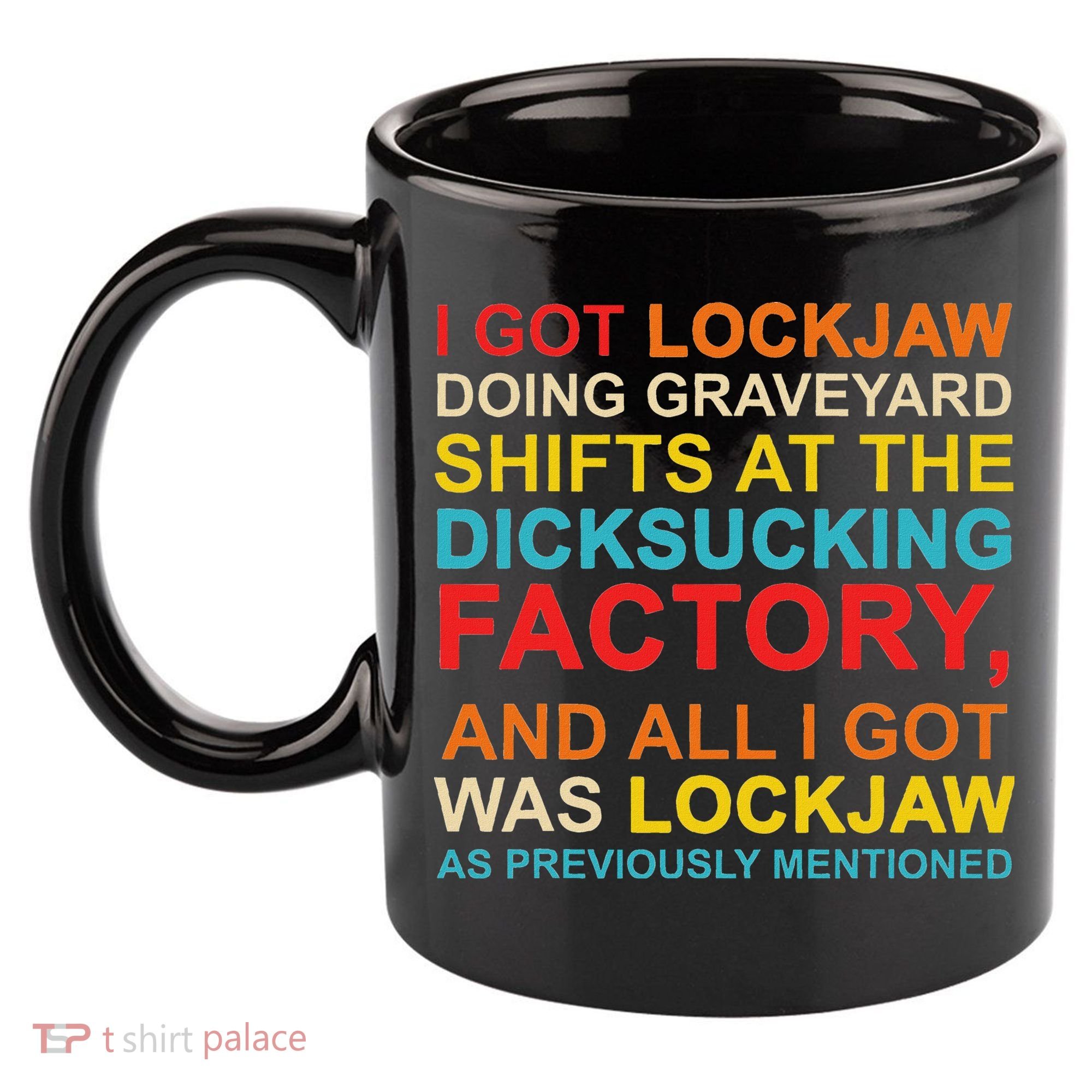 I Got Lockjaw Doing Graveyard Shifts At The Dicksucking 11oz C Handle Ceramic Mug