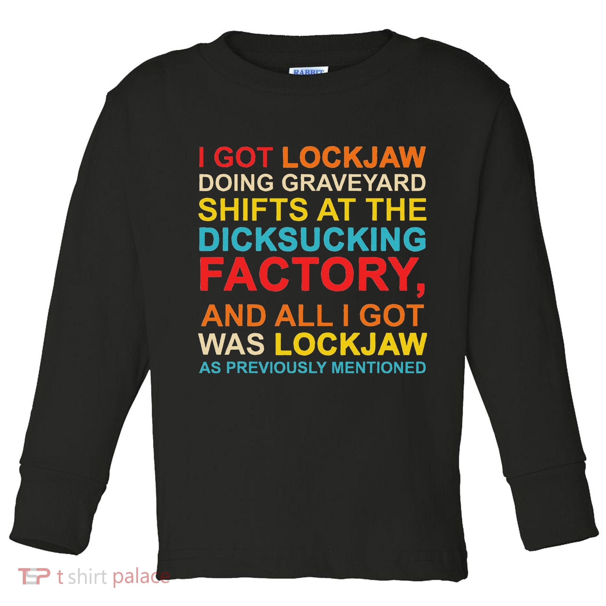 I Got Lockjaw Doing Graveyard Shifts At The Dicksucking Toddler Long Sleeve Shirt