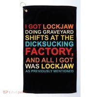 I Got Lockjaw Doing Graveyard Shifts At The Dicksucking Golf Towel thumb 0