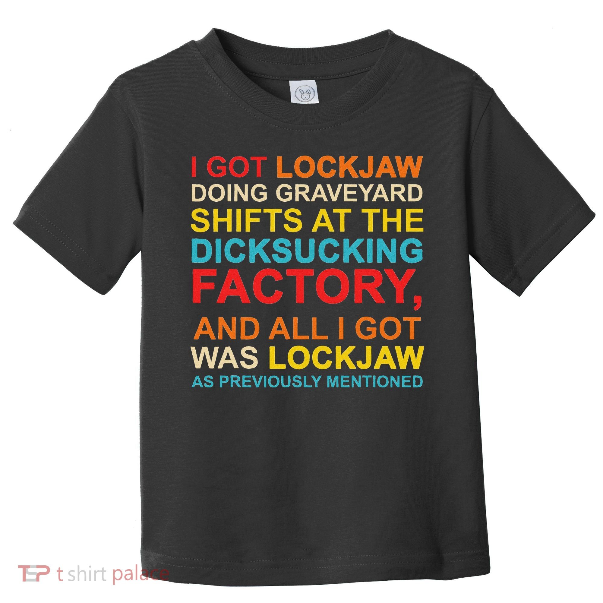 I Got Lockjaw Doing Graveyard Shifts At The Dicksucking Toddler T-Shirt