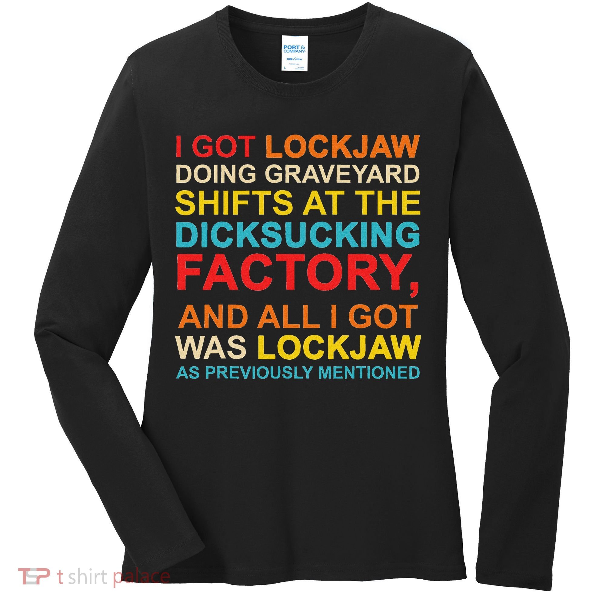 I Got Lockjaw Doing Graveyard Shifts At The Dicksucking Women's Long Sleeve Shirt