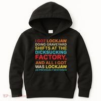 I Got Lockjaw Doing Graveyard Shifts At The Dicksucking Kids Hoodie thumb 0