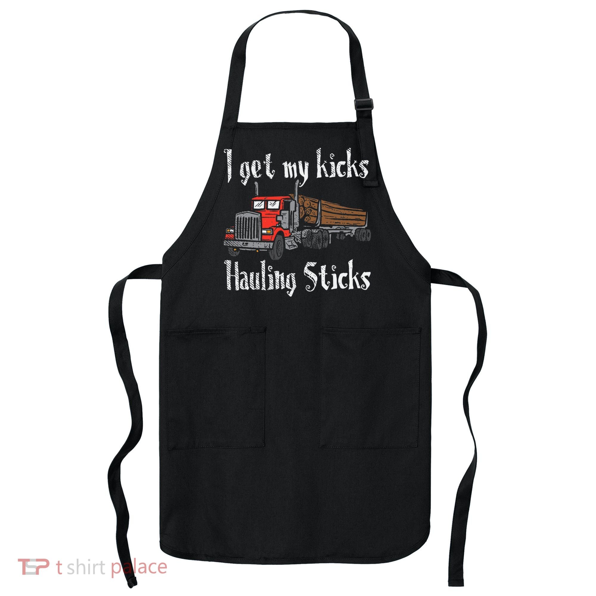 I Get My Kicks Hauling Sticks Log Truck Driver Hauler Apron