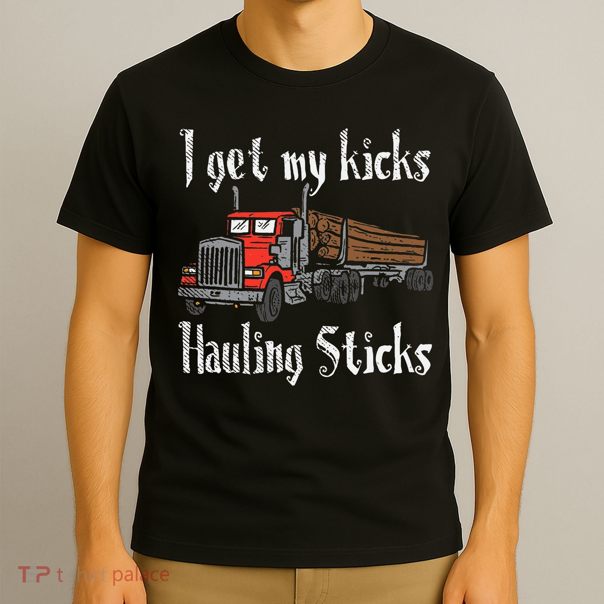 I Get My Kicks Hauling Sticks Log Truck Driver Hauler T-Shirt
