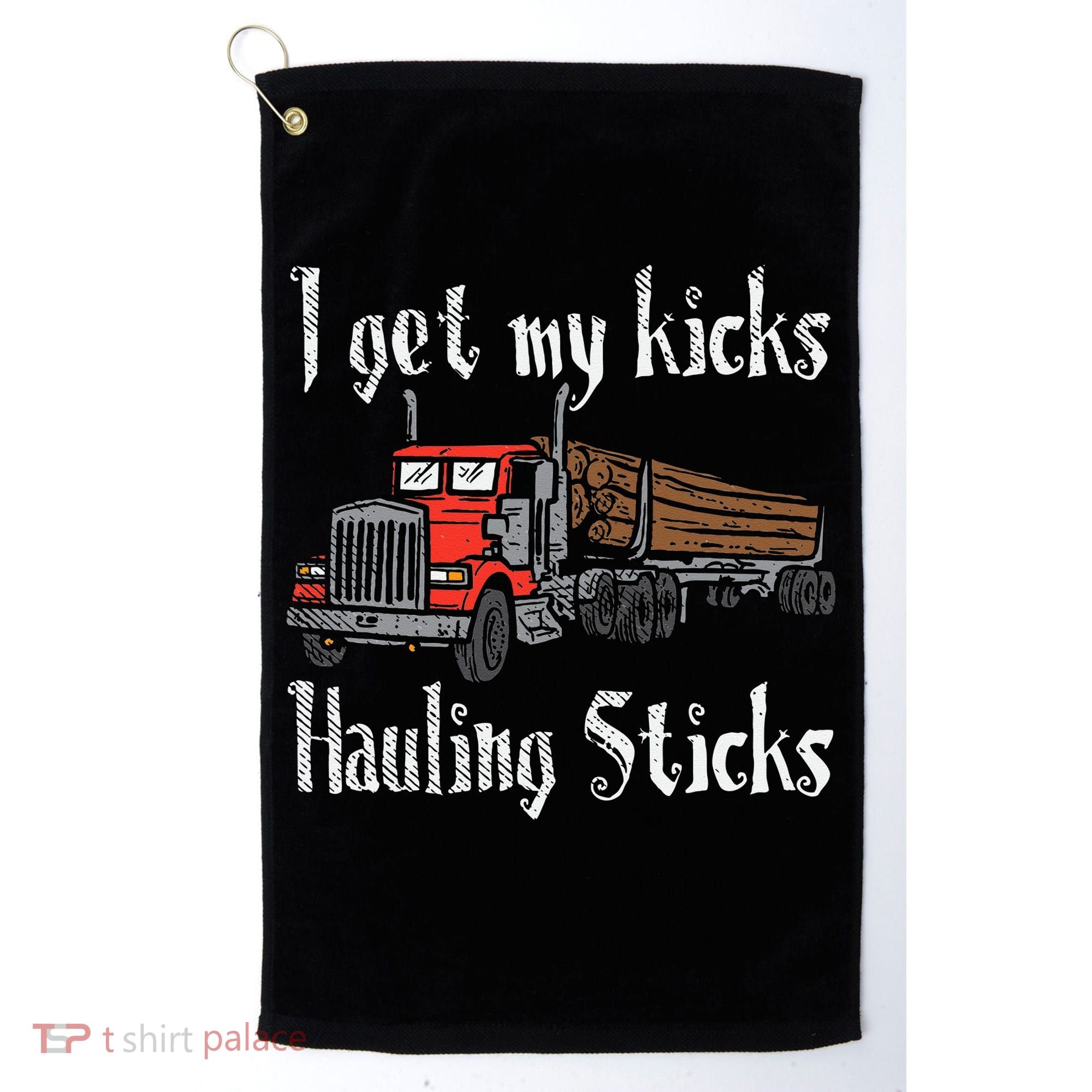 I Get My Kicks Hauling Sticks Log Truck Driver Hauler Golf Towel