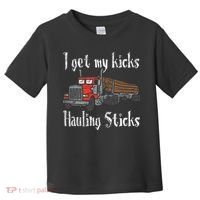 I Get My Kicks Hauling Sticks Log Truck Driver Hauler Toddler T-Shirt thumb 0