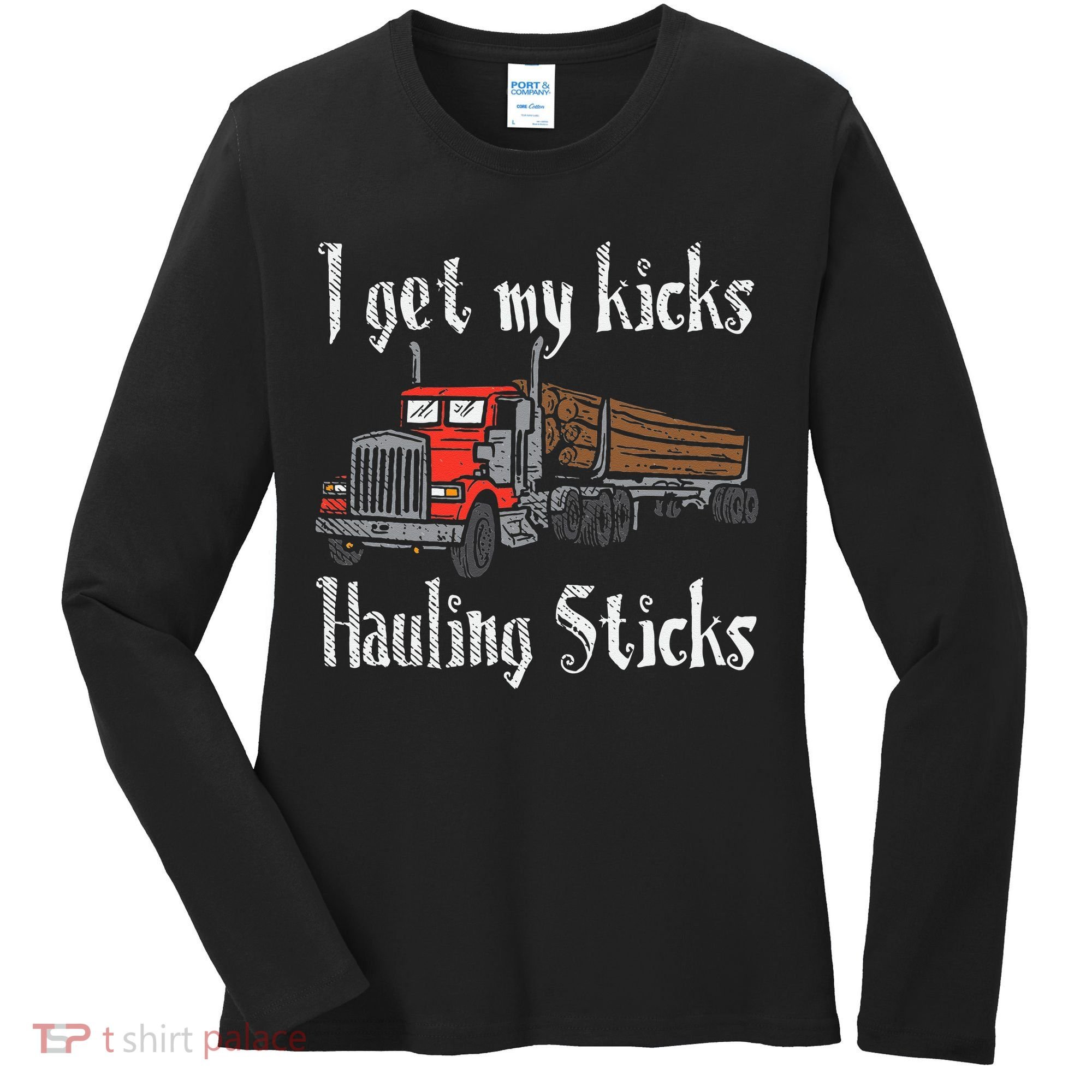 I Get My Kicks Hauling Sticks Log Truck Driver Hauler Women's Long Sleeve Shirt