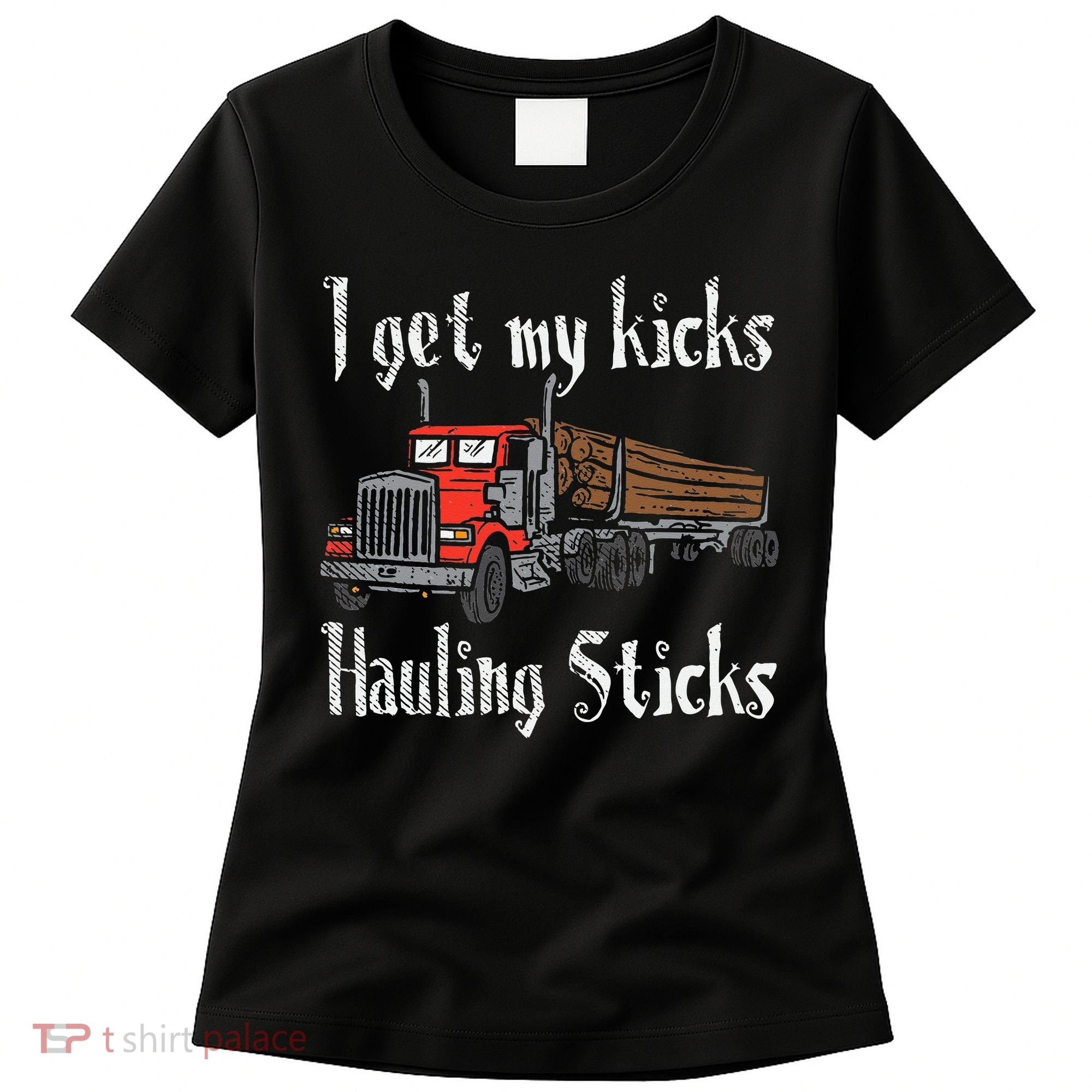 I Get My Kicks Hauling Sticks Log Truck Driver Hauler Women's T-Shirt