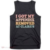 I Got My Appendix Removed At Claire Mental Health Awareness Tank Top thumb 0