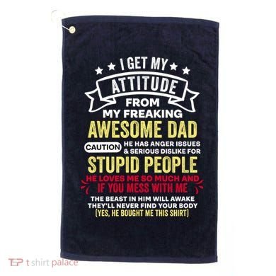 i get my attitude from my dad Golf Towel