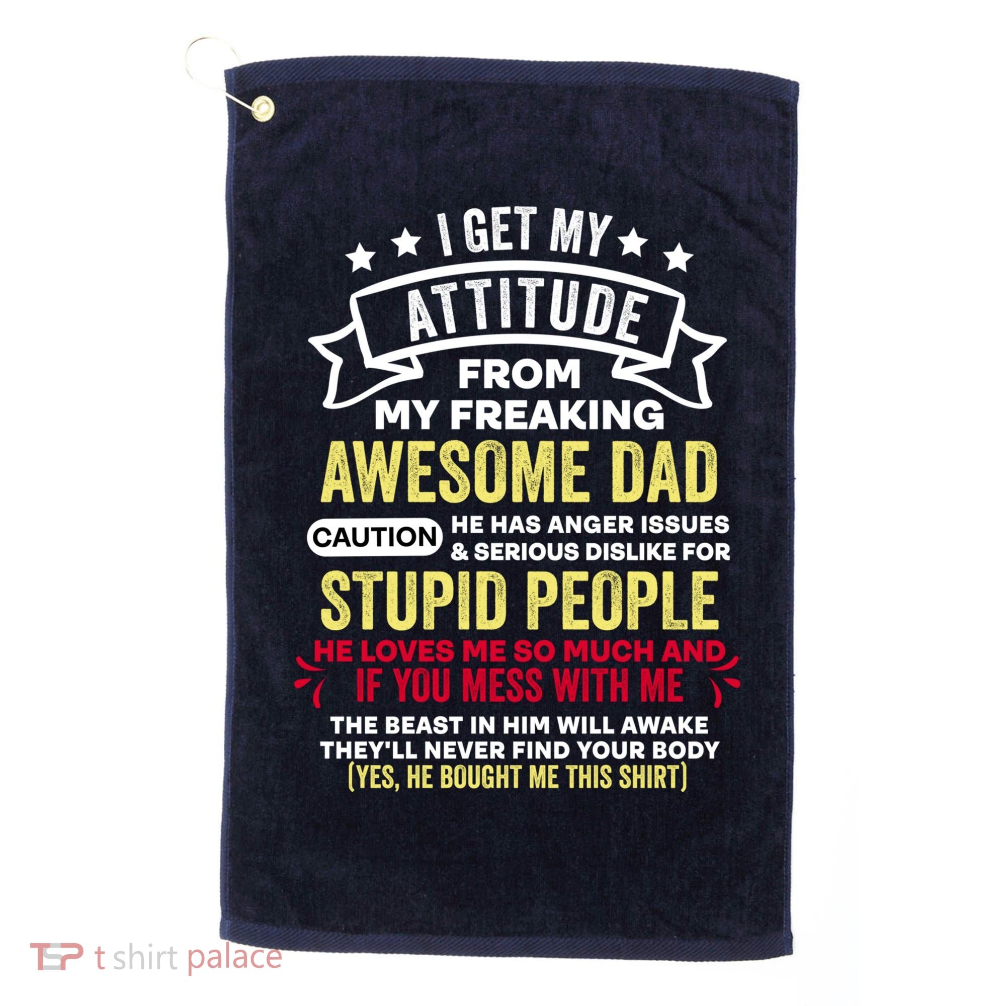 i get my attitude from my dad Golf Towel