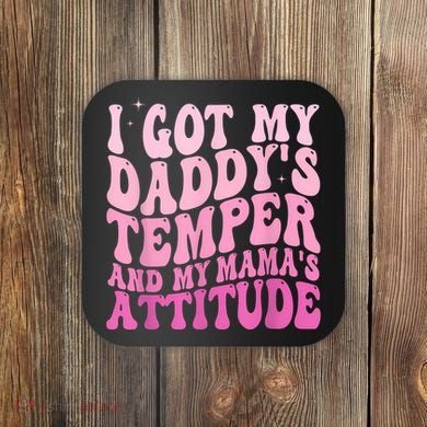 I Got My DaddyS Temper And My MamaS Attitude Coaster