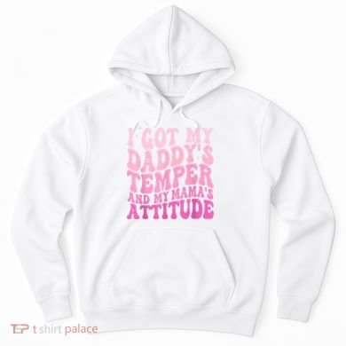 I Got My DaddyS Temper And My MamaS Attitude Hoodie